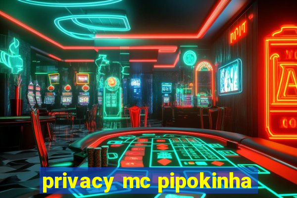 privacy mc pipokinha